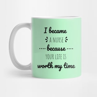 I Became A Nurse Because Your Life Is Worth My Time - Nurses Day Mug